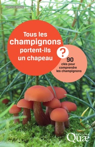 Francis Martin - Tous les champignons portent-ils un chapeau ? - 90 clés pour comprendre les champignons.