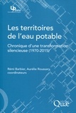 Rémi Barbier et Aurélie Roussary - Les territoires de l'eau potable - Chronique d'une transformation silencieuse (1970-2015).