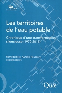 Rémi Barbier et Aurélie Roussary - Les territoires de l'eau potable - Chronique d'une transformation silencieuse (1970-2015).