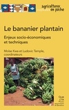Moïse Kwa et Ludovic Temple - Le bananier plantain - Enjeux socio-économiques et techniques, expériences en Afrique intertropicale.