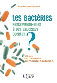 Jean-Jacque Pernelle - Les bactéries ressemblent-elles à des saucisses cocktail ? - 80 questions pour comprendre le monde bactérien.