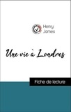 Henry James - Analyse de l'œuvre : Une vie à Londres (résumé et fiche de lecture plébiscités par les enseignants sur fichedelecture.fr).