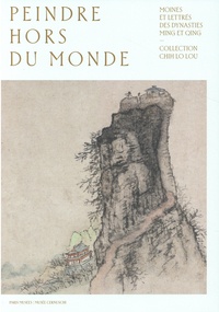Eric Lefebvre et Maël Bellec - Peindre hors du monde - Moines et lettrés des dynasties Ming et Qing. Collection Chih Lo Lou.