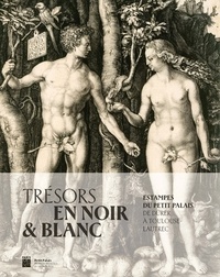 Anne-Charlotte Cathelineau et Joëlle Raineau - Trésors en noir & blanc - Estampes du Petit Palais de Dürer à Toulouse-Lautrec.