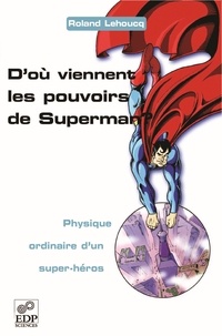 Roland Lehoucq - D'où viennent les pouvoirs de Superman ? - Physique ordinaire d'un super-héros.