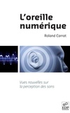 Roland Carrat - L'oreille numérique - Vues nouvelles sur la perception des sons.