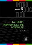 Jean-Louis Bobin - La fusion thermonucléaire contrôlée.