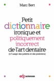 Marc Bert - Petit dictionnaire ironique et politiquement incorrect de l'art dentaire - A l'usage des patients et des praticiens.