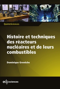 Dominique Grenêche - Histoire et techniques des réacteurs nucléaires et leurs combustibles.