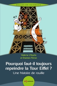 Valérie L'Hostis et Damien Féron - Pourquoi faut-il toujours repeindre la Tour Eiffel ? - Une histoire de rouille.