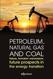 Bernard Durand - Petroleum, natural gas and coal - Nature, formation mechanisms, future prospects in the energy trans.