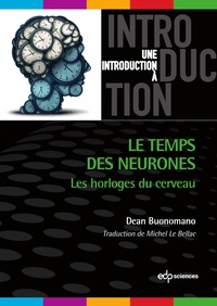 Dean Buonomano - Le temps des neurones - Les horloges du cerveau.