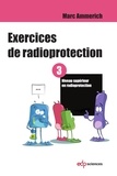 Marc Ammerich - Exercices de radioprotection - Tome 3 - Niveau supérieur en radioprotection.