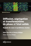 Didier Blavette et Thomas Philippe - Diffusion, ségrégation et transformations de phase à l'état solide - Rappels de cours et problèmes résolus.