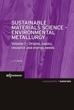 Jean-Pierre Birat - Sustainable Materials Science - Environmental Metallurgy - Volume 1 : Origins, basics, resource and energy needs.
