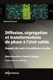Didier Blavette et Thomas Philippe - Diffusion, ségrégation et transformations de phase à l’état solide - Rappels de cours et problèmes résolus.