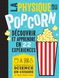 Aidan Randle-Conde - La physique du pop corn - Découvrir et apprendre avec 22 expériences.