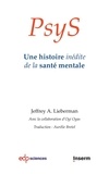 Jeffrey A. Lieberman et Aurélie Bretel - PsyS - Une histoire inédite de la santé mentale.