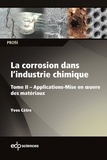 Yves Cètre - La corrosion dans l'industrie chimique - Tome 2, Applications - Mise en oeuvre des matériaux.