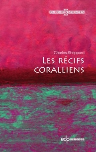 Charles Sheppard - Les récifs coralliens.