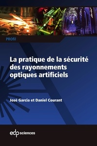 José Garcia et Daniel Courant - La pratique de la sécurité des rayonnements optiques artificiels.