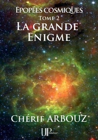  Chérif Arbouz - La grande Énigme - Épopées cosmiques - Tome 2.