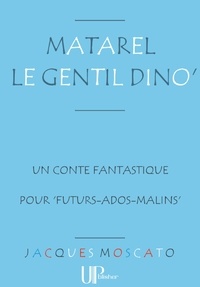 Jacques Moscato - Matarel le gentil Dino' - Un amusant conte fantastique.