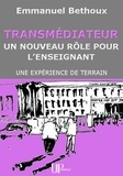 Emmanuel Bethoux - Transmédiateur, un nouveau rôle pour l'Enseignant - Une expérience de terrain.