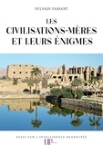 Sylvain Vassant - Les civilisations-mères et leurs énigmes - Essai sur l'intelligence regroupée.