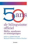 Richard Clément et Pierre Foucher - 50 ans de bilinguisme officiel - Défis, analyses et témoignages.
