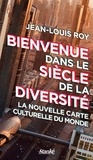 Jean-Louis Roy - Bienvenue dans le siecle de la diversite la nouvelle carte cultu-.