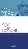 Joe Clark - Agir de concert : le canada dans un monde en mouvement.