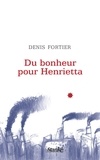 Denis Fortier - Du bonheur pour henrietta.