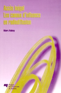 Marc Raboy - Acces Inegal. Les Canaux D'Influence En Radiodiffusion.