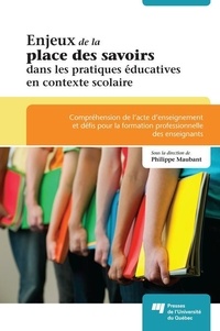 Philippe Maubant - Enjeux de la place des savoirs dans les pratiques éducatives en contexte scolaire - Compréhension de l'acte d'enseignement et défis pour la formation professionnelle des enseignants.