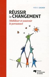 Yves-Chantal Gagnon - Réussir le changement - Mobiliser et soutenir le personnel.