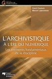 Carol Couture et Marcel Lajeunesse - L'archivistique à l'ère du numérique - Les éléments fondamentaux de la discipline.