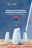 Diane Leduc et Sébastien Béland - Regards sur l'évaluation des apprentissages en arts à l'enseignement supérieur - Tome 1.