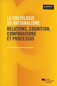 Frédérick-Guillaume Dufour - La sociologie du nationalisme - Relations, cognition, comparaisons et processus.
