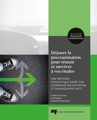 Frédérick Dionne et Joël Gagnon - Déjouer la procrastination pour réussir et survivre à vos études - Une méthode scientifique basée sur l'approche d'acceptation et d'engagement (ACT).