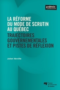 Julien Verville - La réforme du mode de scrutin au Québec - Trajectoires gouvernementales et pistes de réflexion.