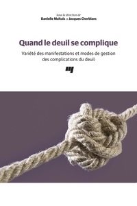 Danielle Maltais et Jacques Cherblanc - Quand le deuil se complique - Variété des manifestations et modes de gestion des complications du deuil.