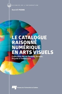 René St-Pierre - Le catalogue raisonné numérique en arts visuels - Exploration des cas Barbeau, Borduas, Riopelle et Vaillancourt.