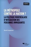 David Carpentier - La métropole contre la nation? - La politique montréalaise d'intégration des personnes immigrantes.
