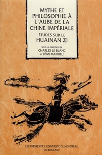Charles Le Blanc et Rémi Mathieu - Mythe et philosophie à l'aube de la Chine impériale - Etudes sur le Huainan zi.