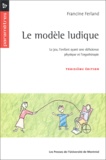 Francine Ferland - Le Modele Ludique. Le Jeu, L'Enfant Ayant Une Deficience Physique Et L'Ergotherapie, 3eme Edition.