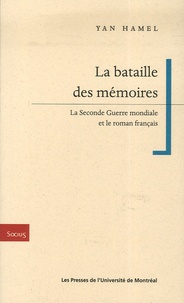 Yan Hamel - La bataille des mémoires - La Seconde Guerre mondiale et le roman français.