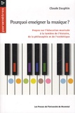 Claude Dauphin - Pourquoi enseigner la musique ? - Propos sur l'éducation musicale à la lumière de l'histoire, de la philosophie et de l'esthétique.