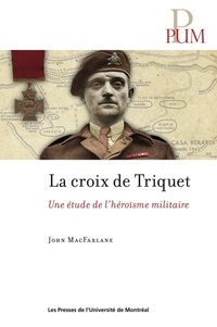 John MacFarlane - La croix de triquet - Une étude de l'héroïsme militaire.