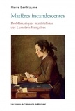Pierre Berthiaume - Matières incandescentes - Problématiques matérialistes des Lumières françaises (1650-1780).